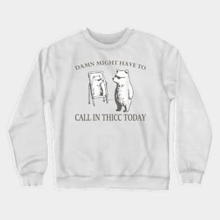 Damn might have to call in thicc today Crewneck Sweatshirt